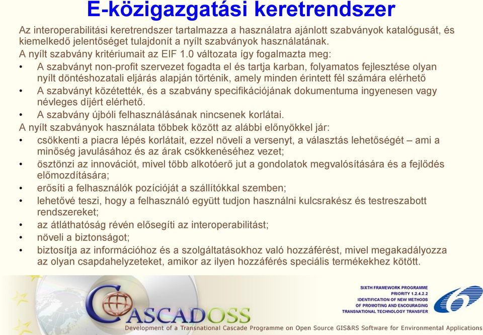 0 változata így fogalmazta meg: A szabványt non-profit szervezet fogadta el és tartja karban, folyamatos fejlesztése olyan nyílt döntéshozatali eljárás alapján történik, amely minden érintett fél