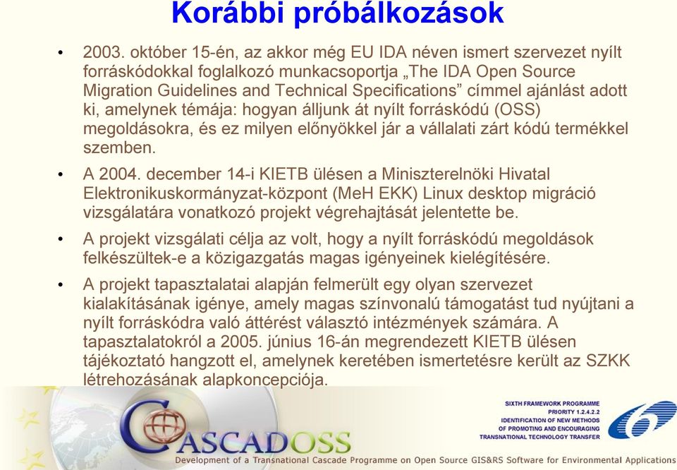 ki, amelynek témája: hogyan álljunk át nyílt forráskódú (OSS) megoldásokra, és ez milyen előnyökkel jár a vállalati zárt kódú termékkel szemben. A 2004.