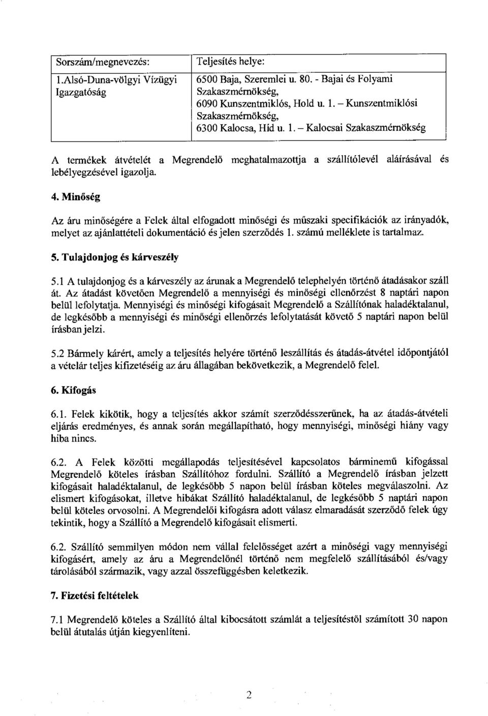 Minőség Az áru minőségére a Felek által elfogadott min őségi és műszaki specifikációk az irányadók, melyet az ajánlattételi dokumentáció és jelen szerz ődés 1. számú melléklete is tartalmaz. 5.