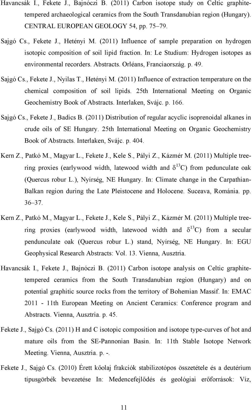 Abstracts. Orléans, Franciaország. p. 49. Sajgó Cs., Fekete J., Nyilas T., Hetényi M. (2011) Influence of extraction temperature on the chemical composition of soil lipids.