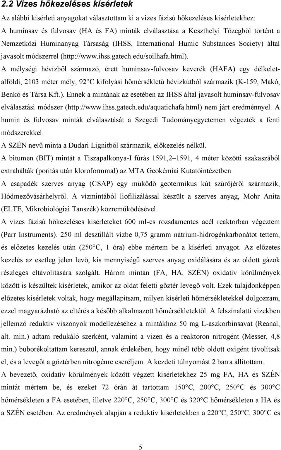 A mélységi hévízből származó, érett huminsav-fulvosav keverék (HAFA) egy délkeletalföldi, 2103 méter mély, 92 C kifolyási hőmérsékletű hévízkútból származik (K-159, Makó, Benkő és Társa Kft.). Ennek a mintának az esetében az IHSS által javasolt huminsav-fulvosav elválasztási módszer (http://www.