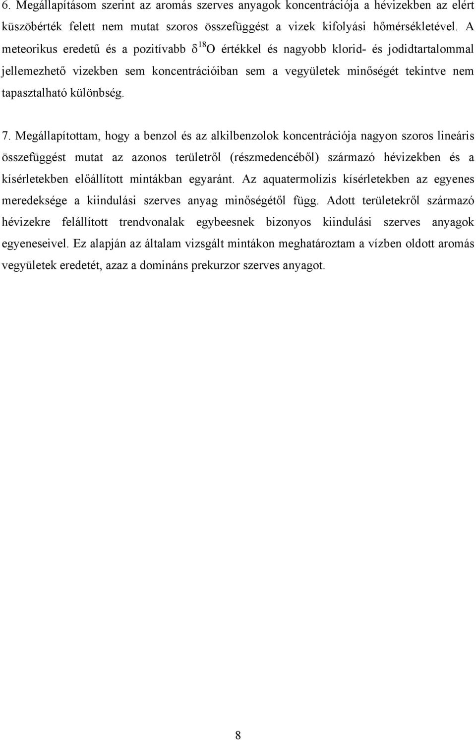 Megállapítottam, hogy a benzol és az alkilbenzolok koncentrációja nagyon szoros lineáris összefüggést mutat az azonos területről (részmedencéből) származó hévizekben és a kísérletekben előállított