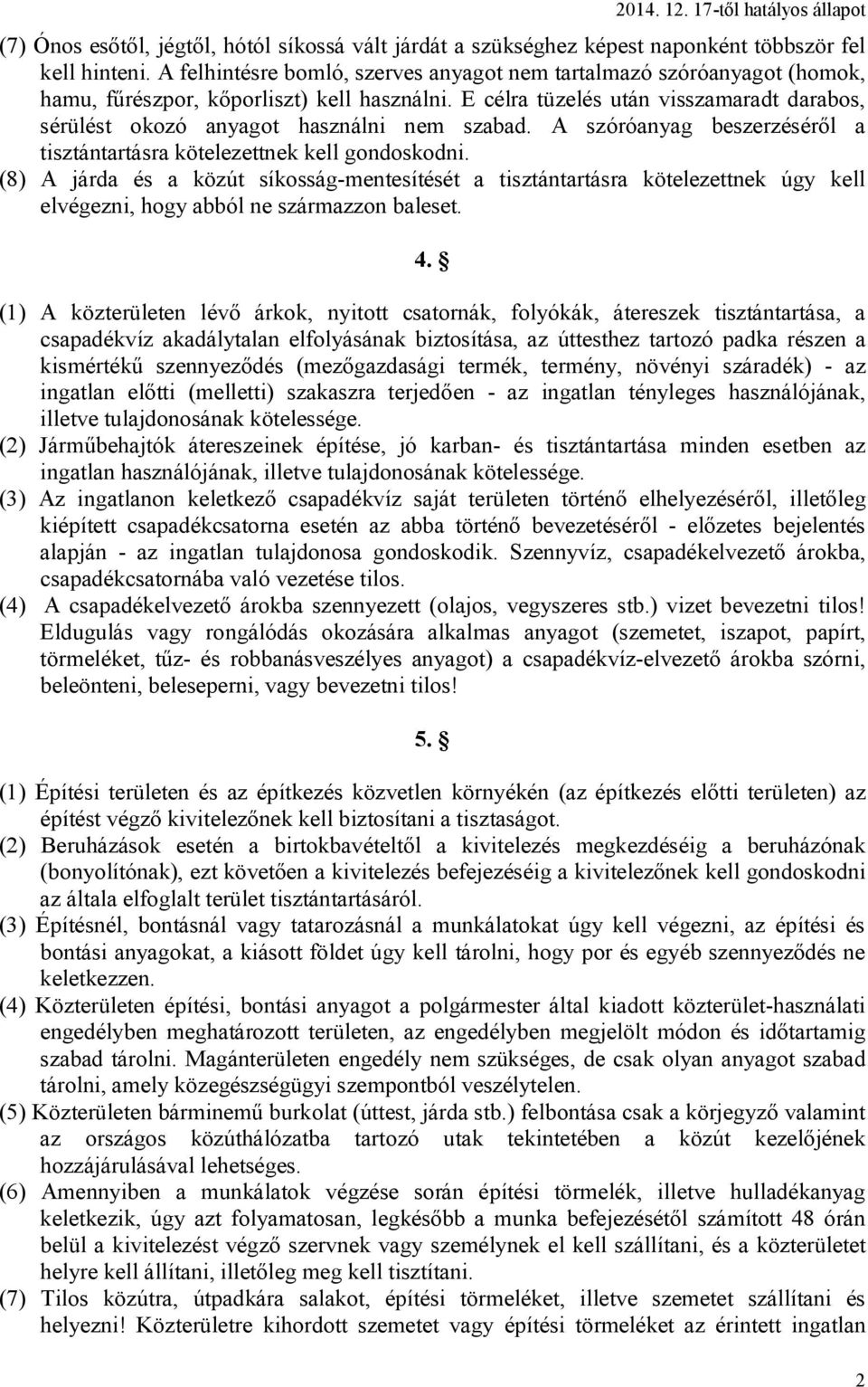 E célra tüzelés után visszamaradt darabos, sérülést okozó anyagot használni nem szabad. A szóróanyag beszerzéséről a tisztántartásra kötelezettnek kell gondoskodni.