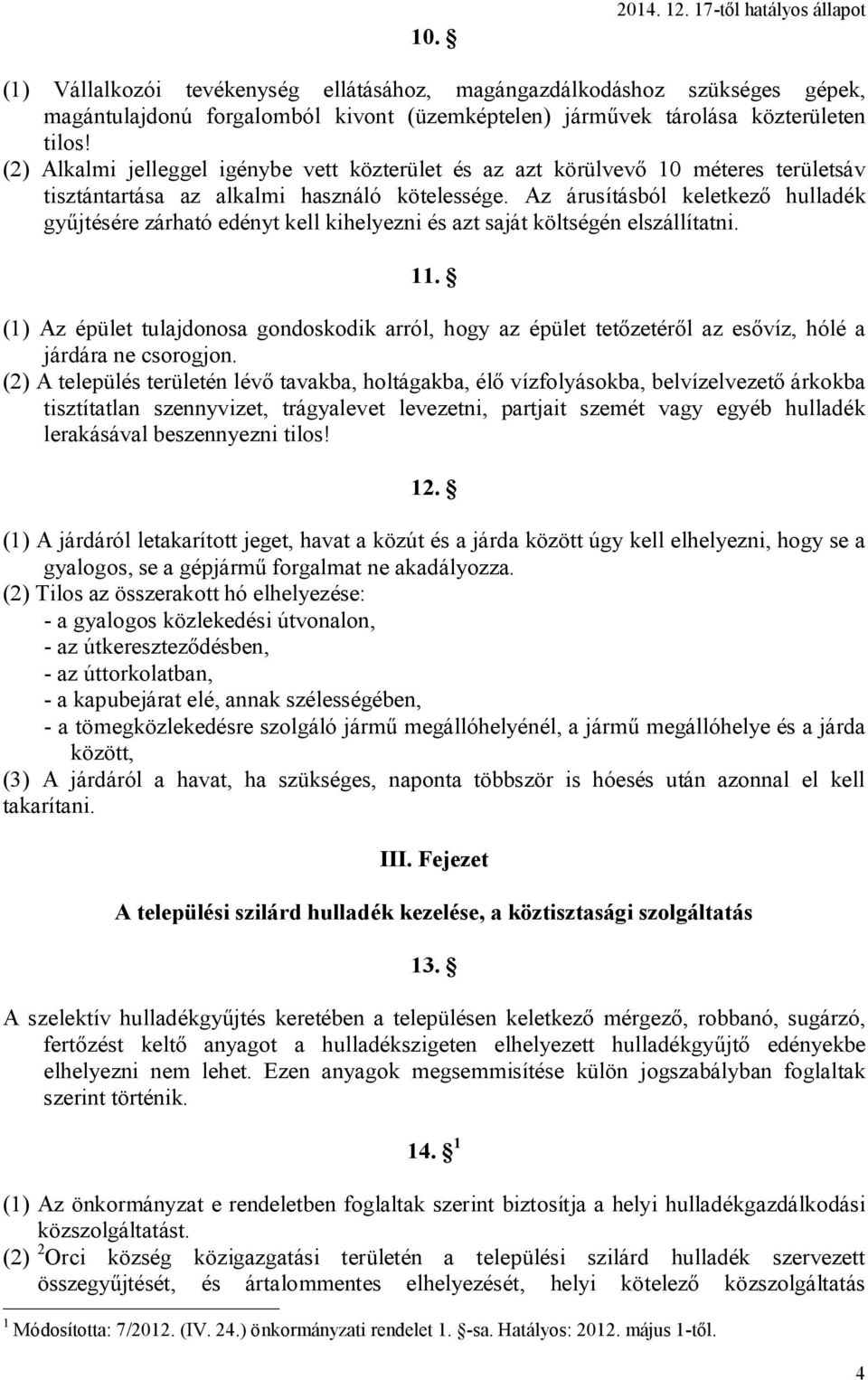 (2) Alkalmi jelleggel igénybe vett közterület és az azt körülvevő 10 méteres területsáv tisztántartása az alkalmi használó kötelessége.