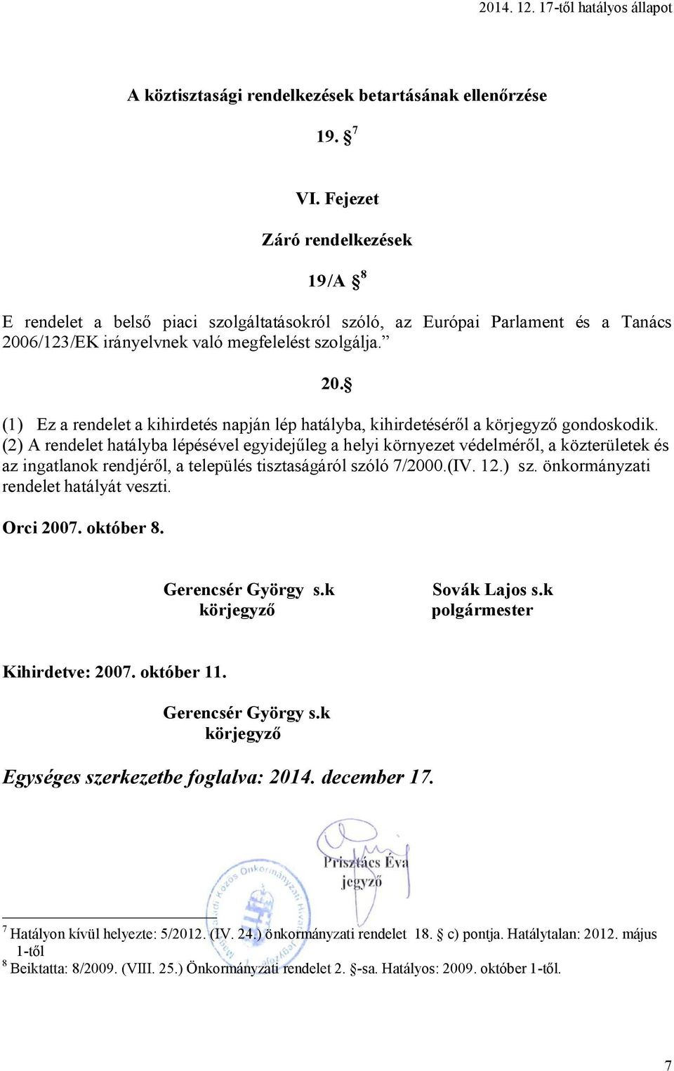 6/123/EK irányelvnek való megfelelést szolgálja. 20. (1) Ez a rendelet a kihirdetés napján lép hatályba, kihirdetéséről a körjegyző gondoskodik.