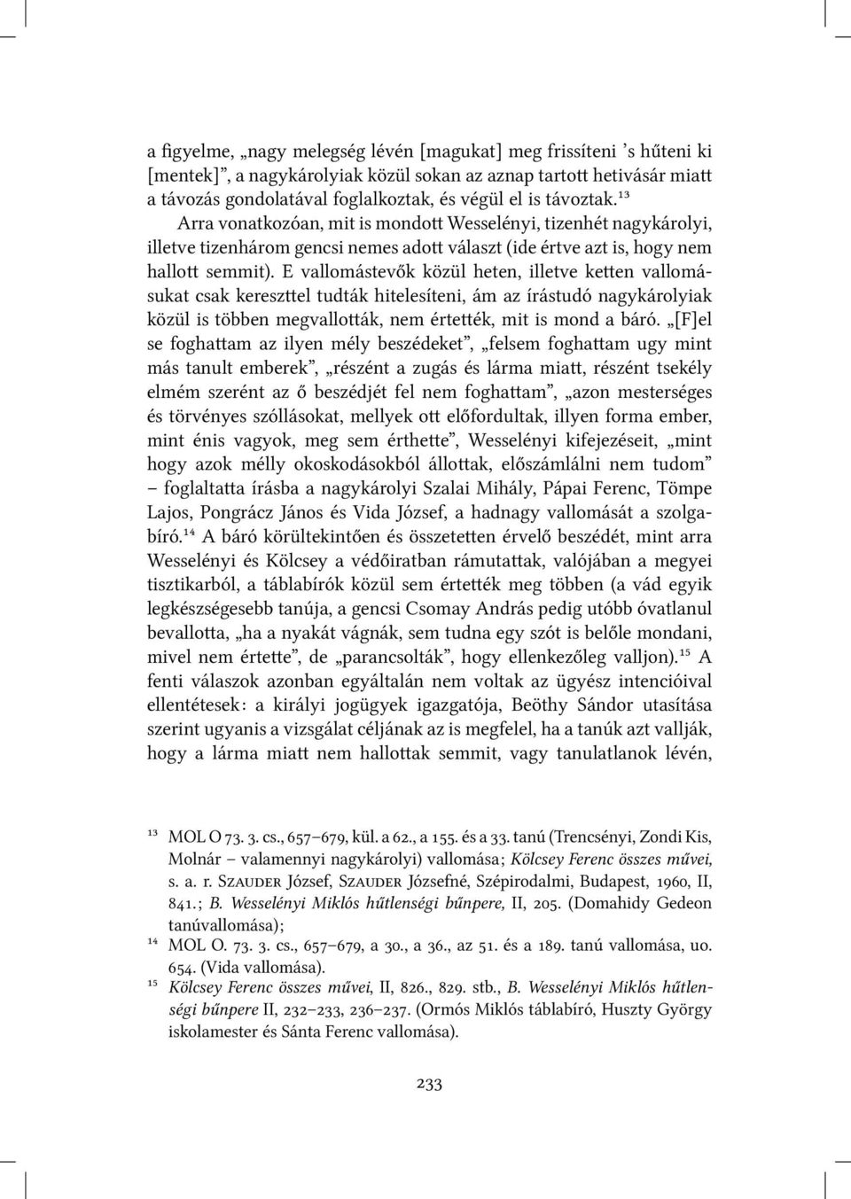 E vallomástevők közül heten, illetve ke en vallomásukat csak keresz el tudták hitelesíteni, ám az írástudó nagykárolyiak közül is többen megvallo ák, nem érte ék, mit is mond a báró.