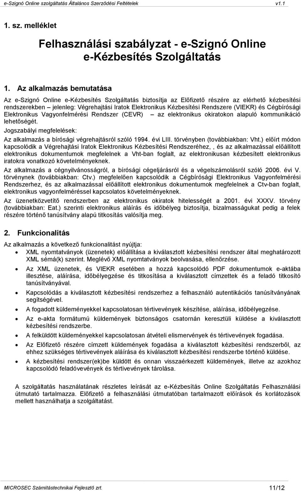 Rendszere (VIEKR) és Cégbírósági Elektronikus Vagyonfelmérési Rendszer (CEVR) az elektronikus okiratokon alapuló kommunikáció lehetőségét.