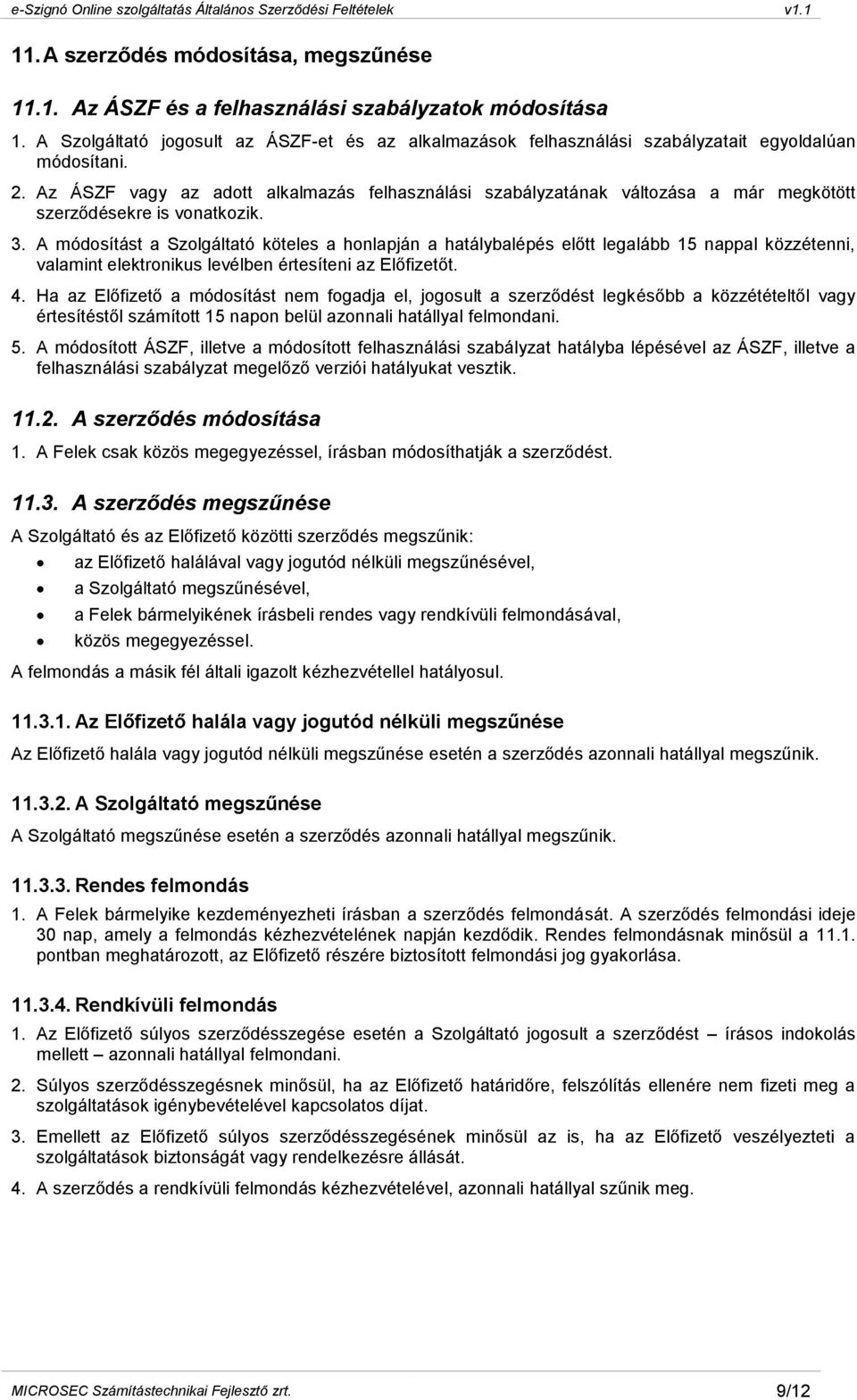 Az ÁSZF vagy az adott alkalmazás felhasználási szabályzatának változása a már megkötött szerződésekre is vonatkozik. 3.