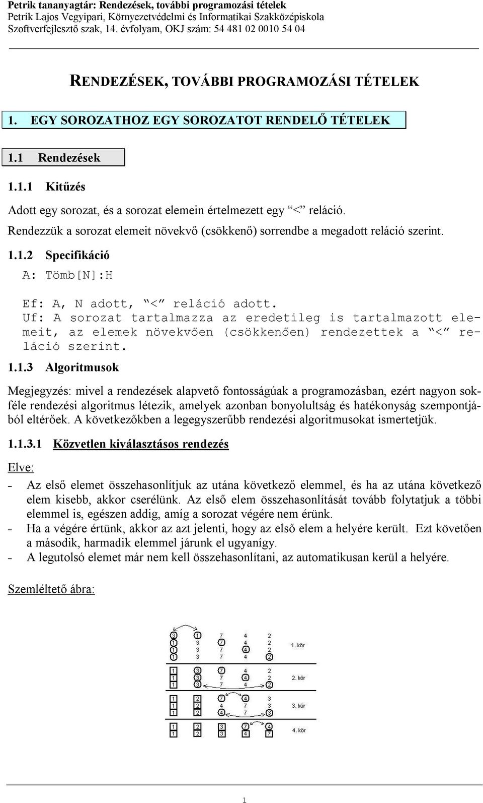 Uf: A sorozat tartalmazza az eredetileg is tartalmazott elemeit, az elemek növekvően (csökkenően) rendezettek a < reláció szerint. 1.