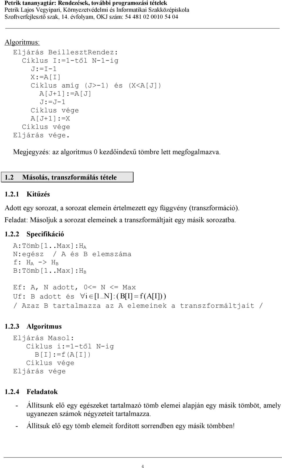 Feladat: Másoljuk a sorozat elemeinek a transzformáltjait egy másik sorozatba. 1.2.2 Specifikáció A:Tömb[1..Max]:H A N:egész / A és B elemszáma f: H A -> H B B:Tömb[1.