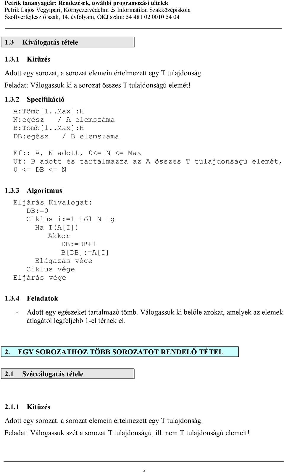 3 Algoritmus Eljárás Kivalogat: DB:=0 Ciklus i:=1-től N-ig Ha T(A[I]) Akkor DB:=DB+1 B[DB]:=A[I] 1.3.4 Feladatok - Adott egy egészeket tartalmazó tömb.