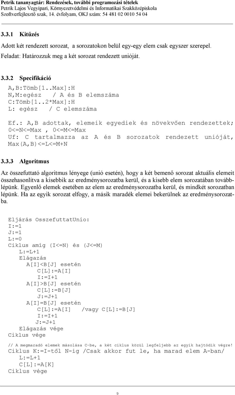 : A,B adottak, elemeik egyediek és növekvően rendezettek; 0<=N<=Max, 0<=M<=Max Uf: C tartalmazza az A és B sorozatok rendezett unióját, Max(A,B)<=L<=M+N 3.