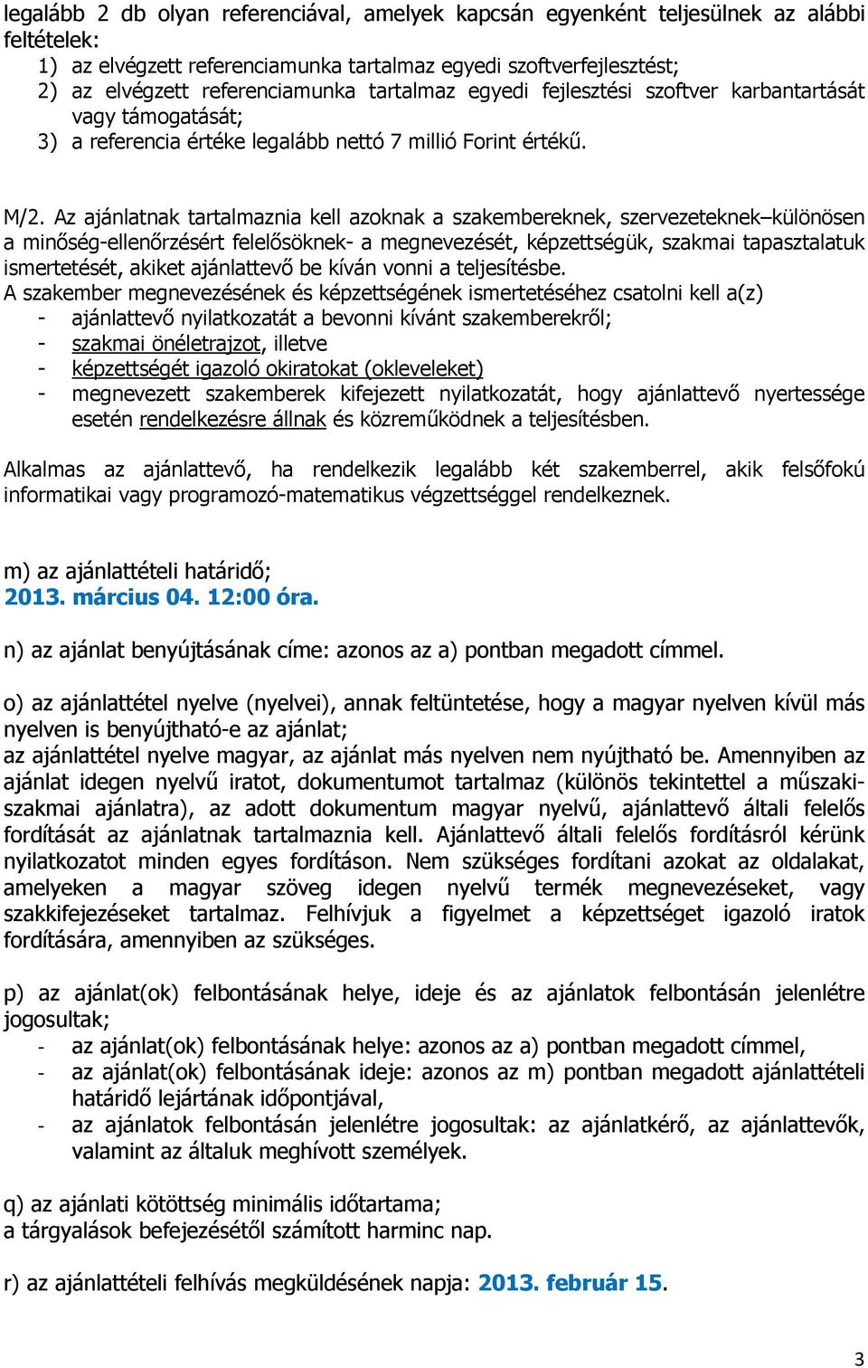 Az ajánlatnak tartalmaznia kell azoknak a szakembereknek, szervezeteknek különösen a minőség-ellenőrzésért felelősöknek- a megnevezését, képzettségük, szakmai tapasztalatuk ismertetését, akiket