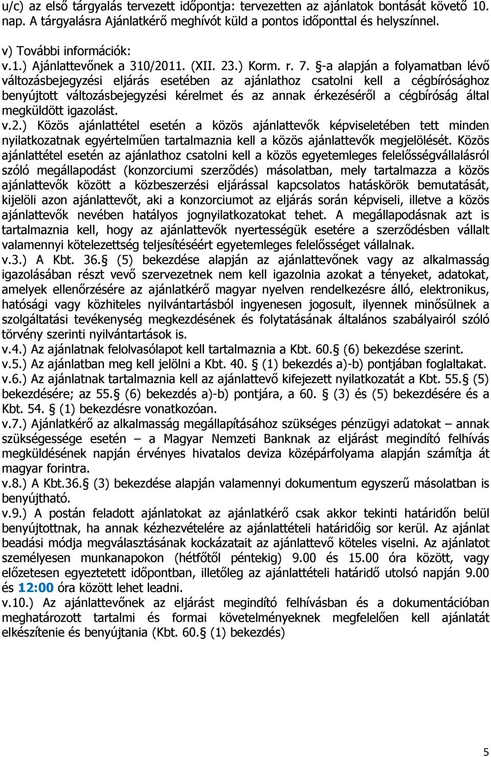 -a alapján a folyamatban lévő változásbejegyzési eljárás esetében az ajánlathoz csatolni kell a cégbírósághoz benyújtott változásbejegyzési kérelmet és az annak érkezéséről a cégbíróság által