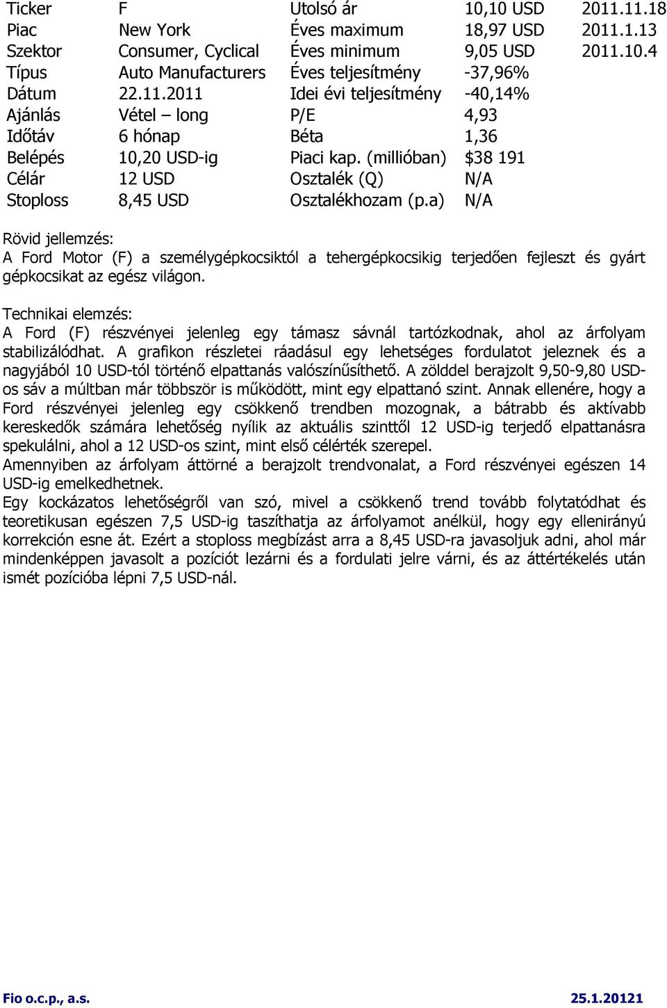 (millióban) $38 191 Célár 12 USD Osztalék (Q) N/A Stoploss 8,45 USD Osztalékhozam (p.