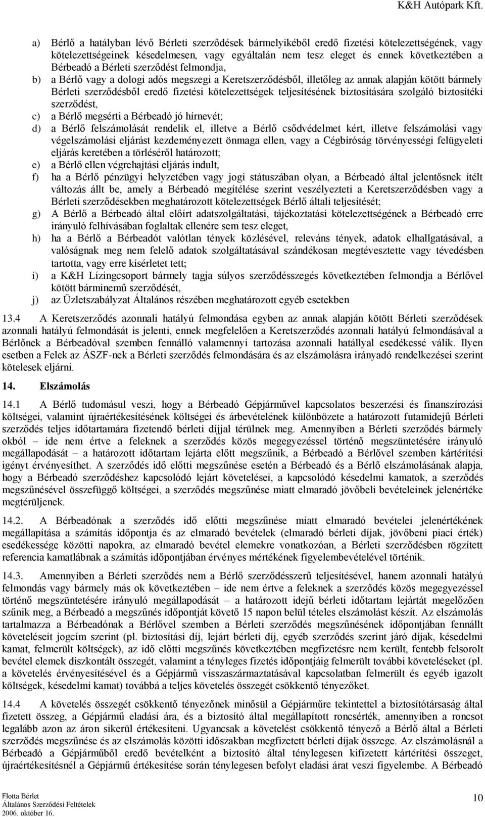 biztosítására szolgáló biztosítéki szerződést, c) a Bérlő megsérti a Bérbeadó jó hírnevét; d) a Bérlő felszámolását rendelik el, illetve a Bérlő csődvédelmet kért, illetve felszámolási vagy