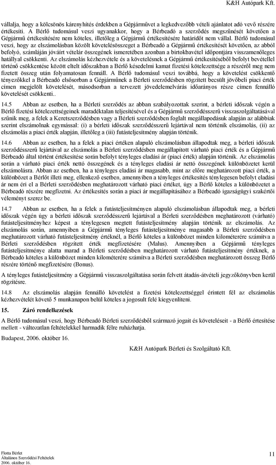 Bérlő tudomásul veszi, hogy az elszámolásban közölt követelésösszeget a Bérbeadó a Gépjármű értékesítését követően, az abból befolyó, számláján jóváírt vételár összegének ismeretében azonban a