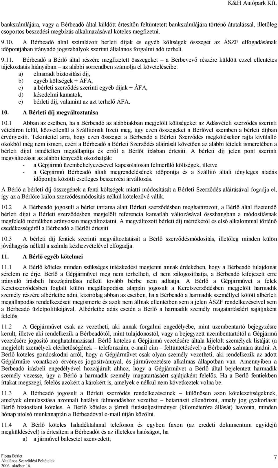 Bérbeadó a Bérlő által részére megfizetett összegeket a Bérbevevő részére küldött ezzel ellentétes tájékoztatás hiányában az alábbi sorrendben számolja el követeléseibe: a) elmaradt biztosítási díj,