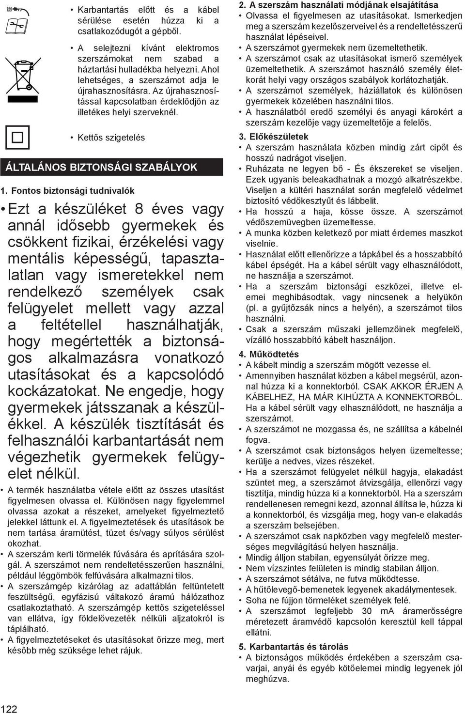 Fontos biztonsági tudnivalók Ezt a készüléket 8 éves vagy annál idősebb gyermekek és csökkent fizikai, érzékelési vagy mentális képességű, tapasztalatlan vagy ismeretekkel nem rendelkező személyek