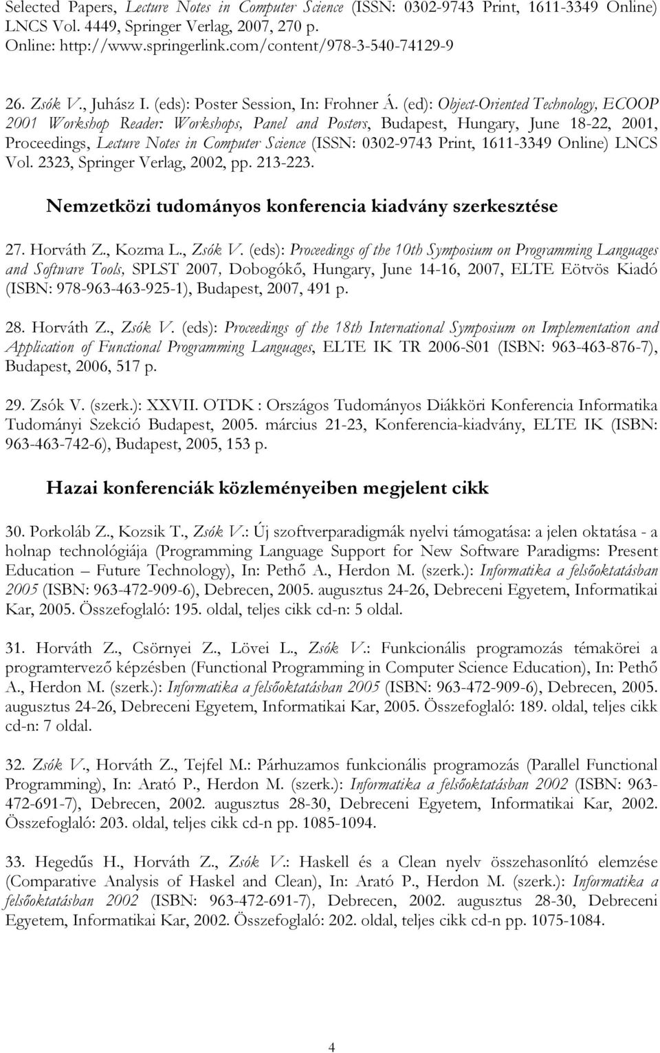 (ed): Object-Oriented Technology, ECOOP 2001 Workshop Reader: Workshops, Panel and Posters, Budapest, Hungary, June 18-22, 2001, Proceedings, Lecture Notes in Computer Science (ISSN: 0302-9743 Print,