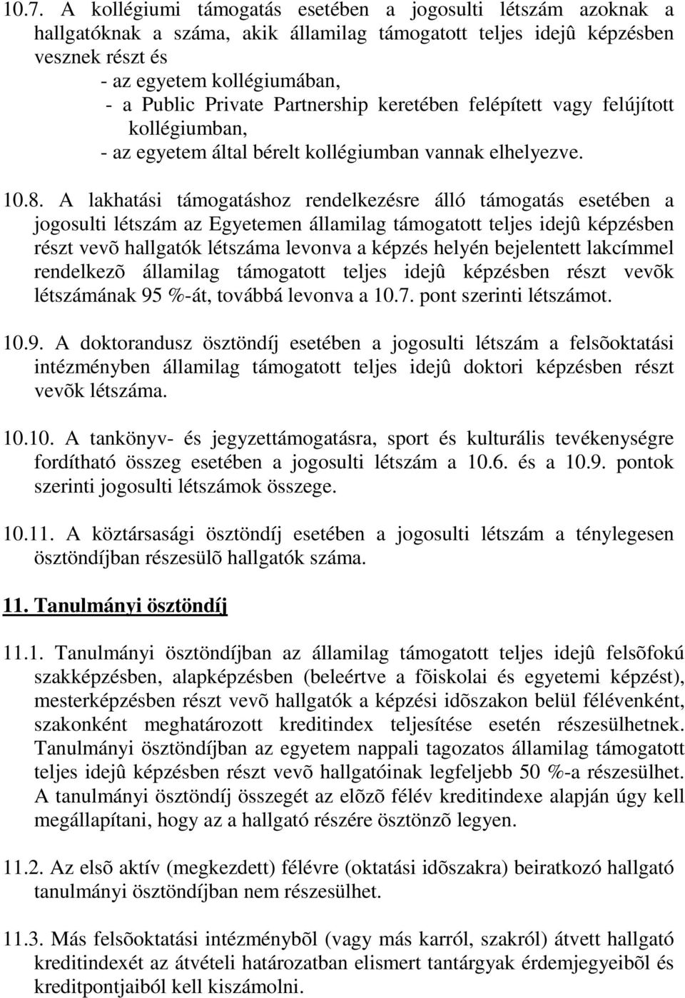 A lakhatási támogatáshoz rendelkezésre álló támogatás esetében a jogosulti létszám az Egyetemen államilag támogatott teljes idejû képzésben részt vevõ hallgatók létszáma levonva a képzés helyén