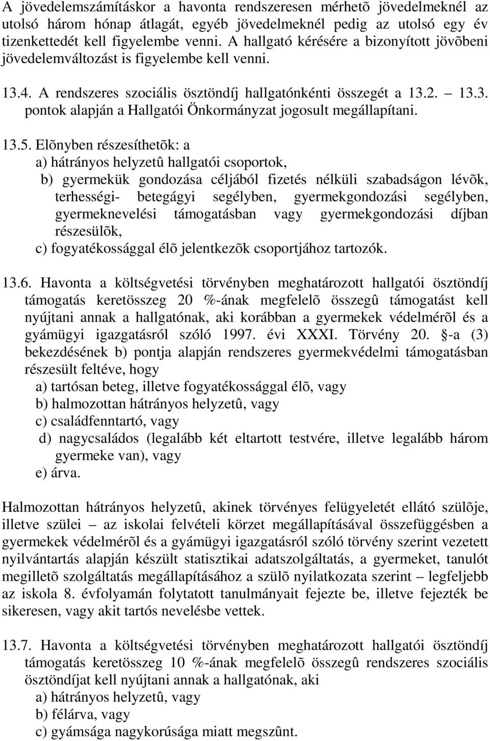 13.5. Elõnyben részesíthetõk: a a) hátrányos helyzetû hallgatói csoportok, b) gyermekük gondozása céljából fizetés nélküli szabadságon lévõk, terhességi- betegágyi segélyben, gyermekgondozási