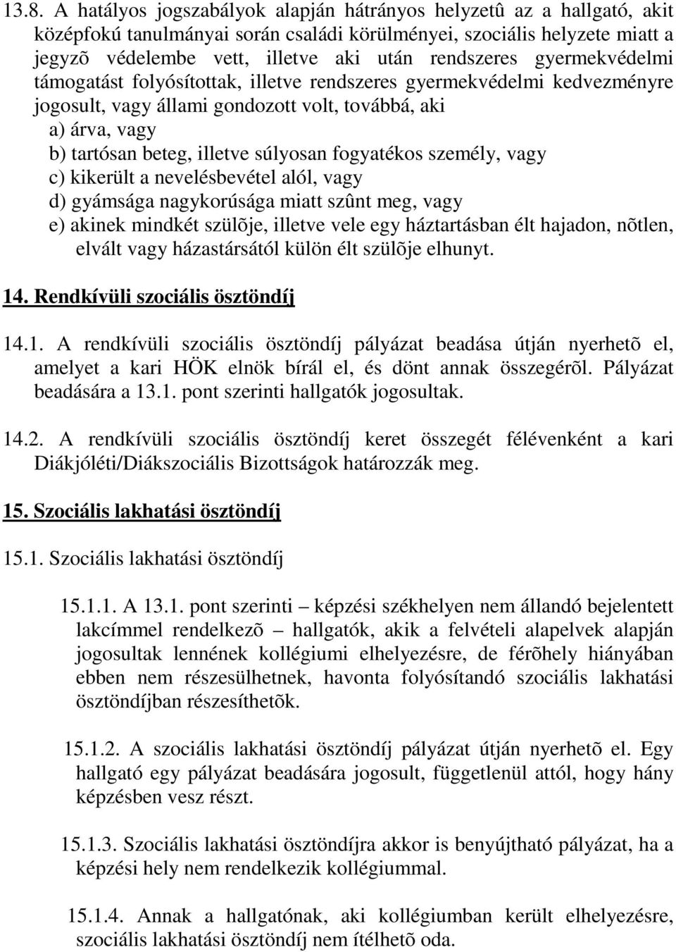 fogyatékos személy, vagy c) kikerült a nevelésbevétel alól, vagy d) gyámsága nagykorúsága miatt szûnt meg, vagy e) akinek mindkét szülõje, illetve vele egy háztartásban élt hajadon, nõtlen, elvált