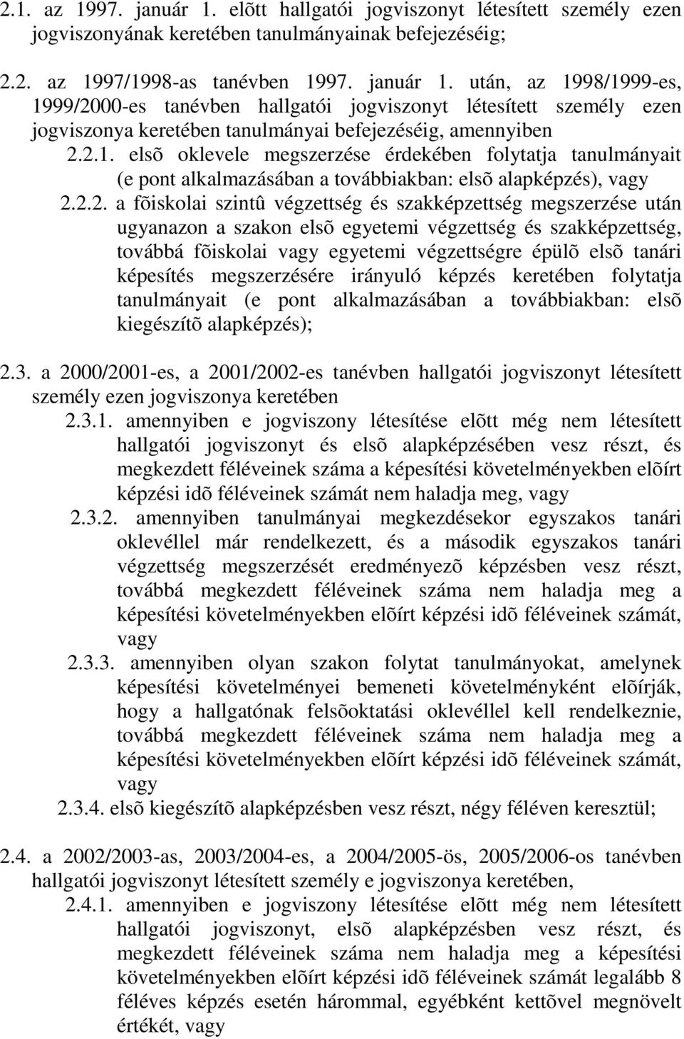 ugyanazon a szakon elsõ egyetemi végzettség és szakképzettség, továbbá fõiskolai vagy egyetemi végzettségre épülõ elsõ tanári képesítés megszerzésére irányuló képzés keretében folytatja tanulmányait