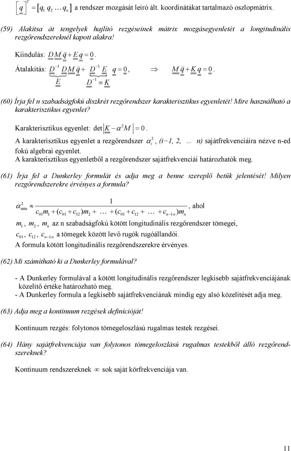 Kaatestus eyenet: α = det K M 0 A aatestus eyenet a eıendse α, (=,, n) sajátfevenáa néve n-ed foú aeba eyenet A aatestus eyenetbı a eıendse sajátfevená hatáoható me (6) Íja fe a Duneey fomuát és adja