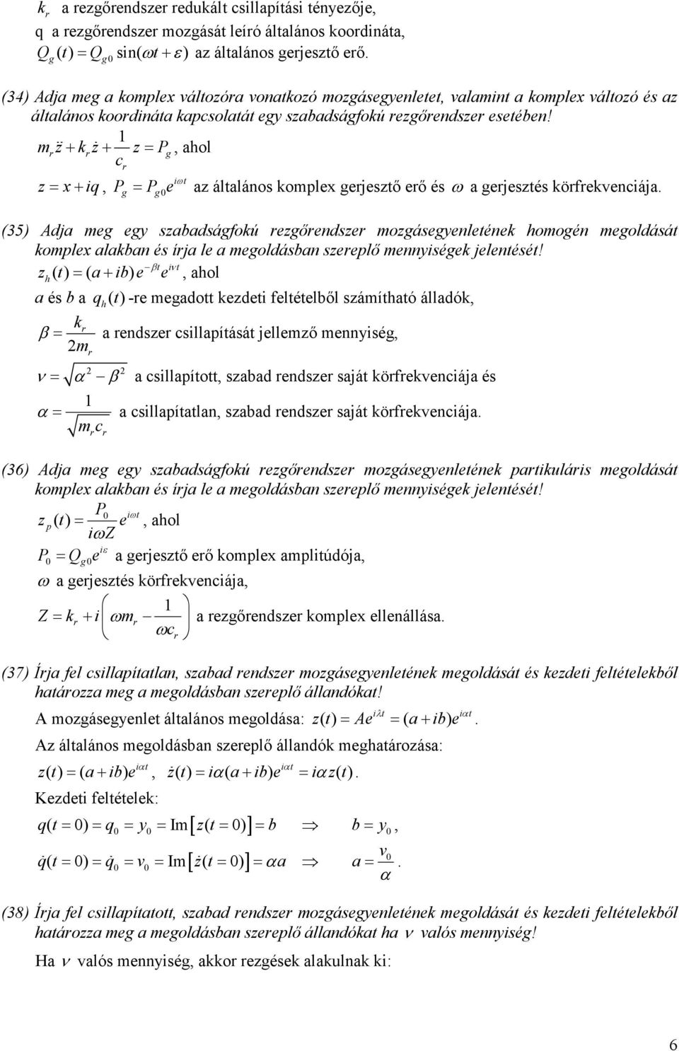 mɺɺ + ɺ + = P t = x+, P = P 0e ω a átaános ompex ejestı eı és ω a ejestés öfevenája (35) Adja me ey sabadsáfoú eıendse moáseyeneténe homoén meodását ompex aaban és íja e a meodásban seepı mennysée