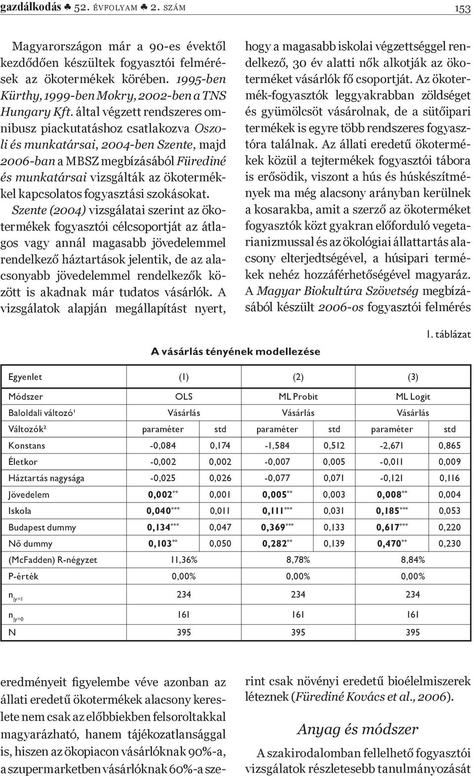 vizsgálatai szerint az ökotermékek fogyasztói célcsoportját az átlagos vagy annál magasabb jövedelemmel - zött is akadnak már tudatos vásárlók.