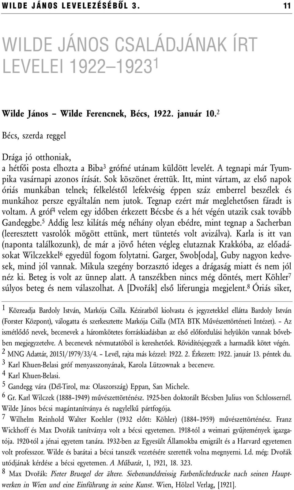 Itt, mint vártam, az első napok óriás munkában telnek; felkeléstől lefekvésig éppen száz emberrel beszélek és munkához persze egyáltalán nem jutok. Tegnap ezért már meglehetősen fáradt is voltam.