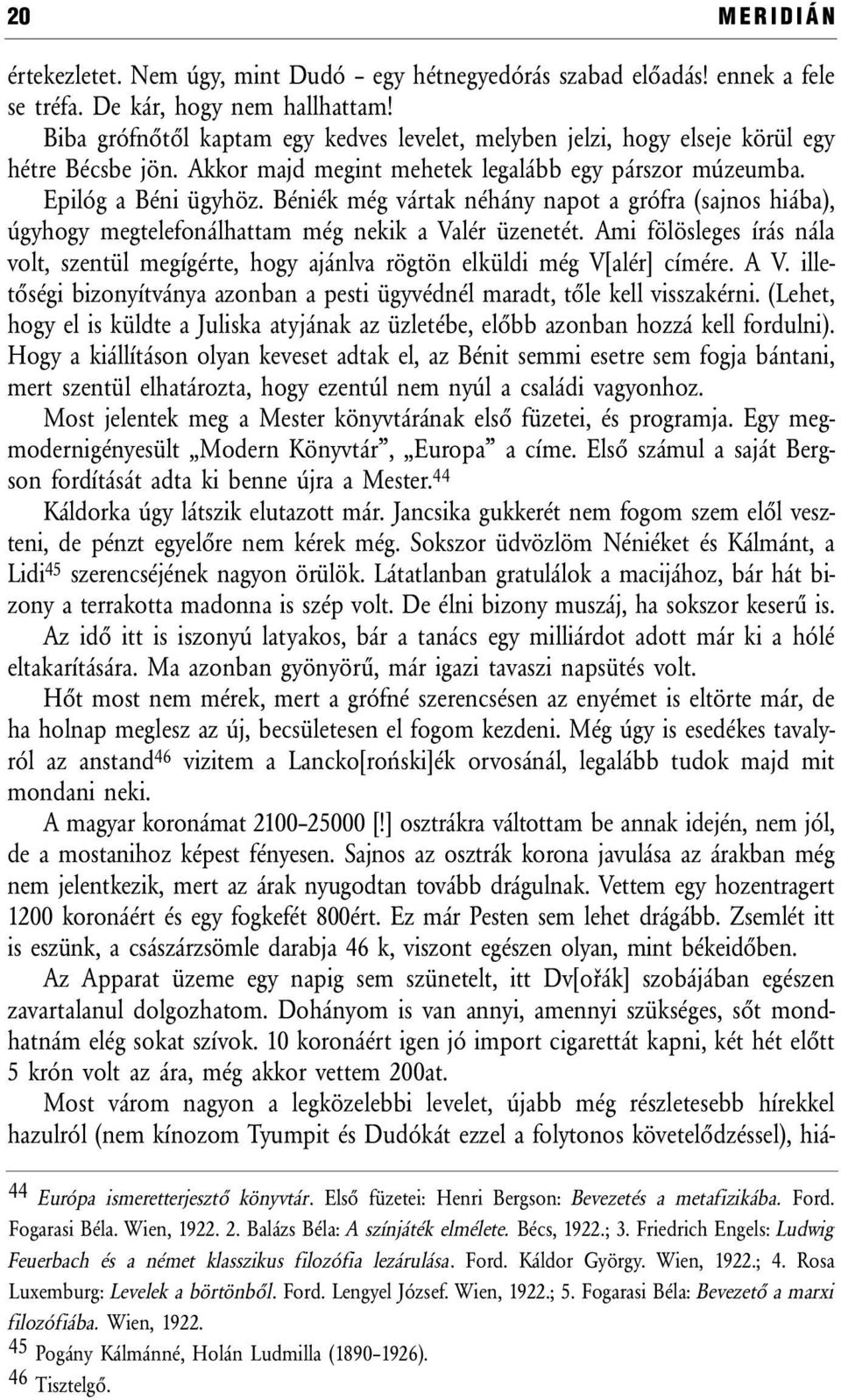 Béniék még vártak néhány napot a grófra (sajnos hiába), úgyhogy megtelefonálhattam még nekik a Valér üzenetét.