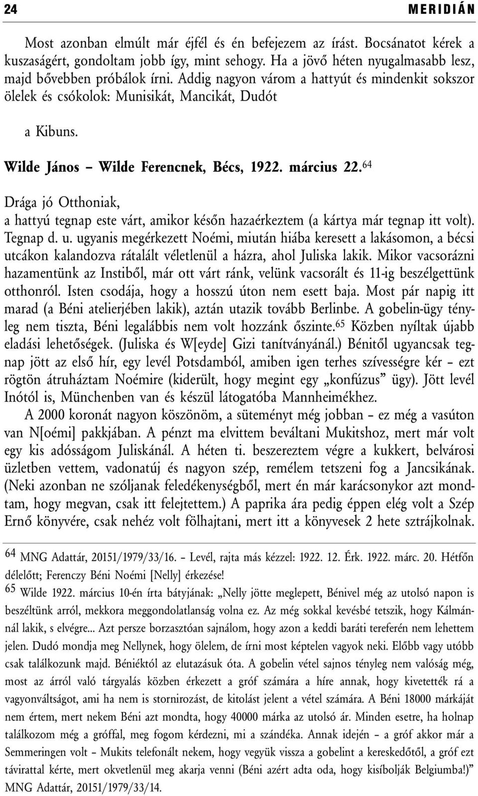 64 Drága jó Otthoniak, a hattyú tegnap este várt, amikor későn hazaérkeztem (a kártya már tegnap itt volt). Tegnap d. u.