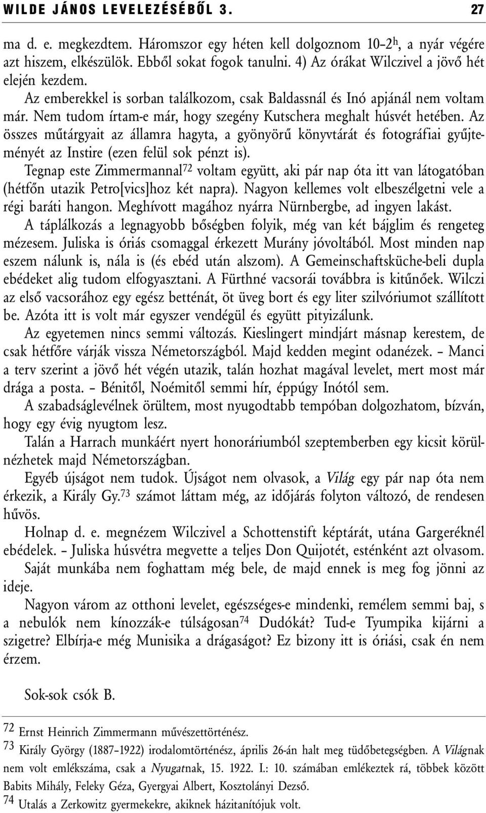 Nem tudom írtam-e már, hogy szegény Kutschera meghalt húsvét hetében. Az összes műtárgyait az államra hagyta, a gyönyörű könyvtárát és fotográfiai gyűjteményét az Instire (ezen felül sok pénzt is).