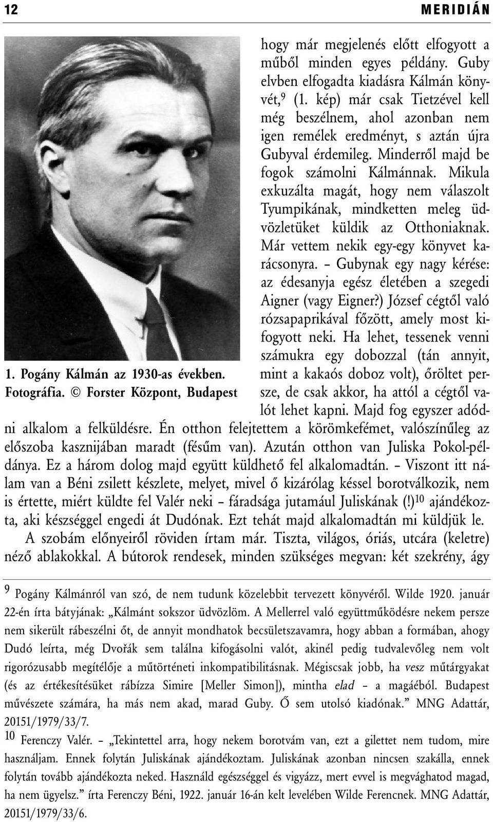 Minderről majd be fogok számolni Kálmánnak. Mikula exkuzálta magát, hogy nem válaszolt Tyumpikának, mindketten meleg üdvözletüket küldik az Otthoniaknak. Már vettem nekik egy-egy könyvet karácsonyra.