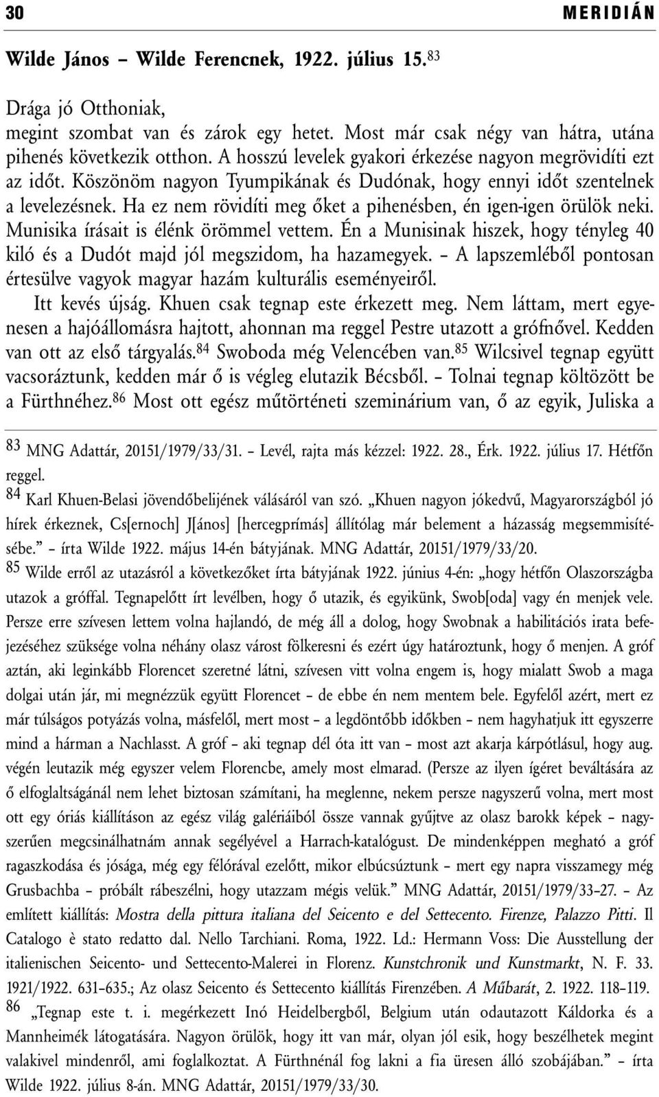 Ha ez nem rövidíti meg őket a pihenésben, én igen-igen örülök neki. Munisika írásait is élénk örömmel vettem. Én a Munisinak hiszek, hogy tényleg 40 kiló és a Dudót majd jól megszidom, ha hazamegyek.