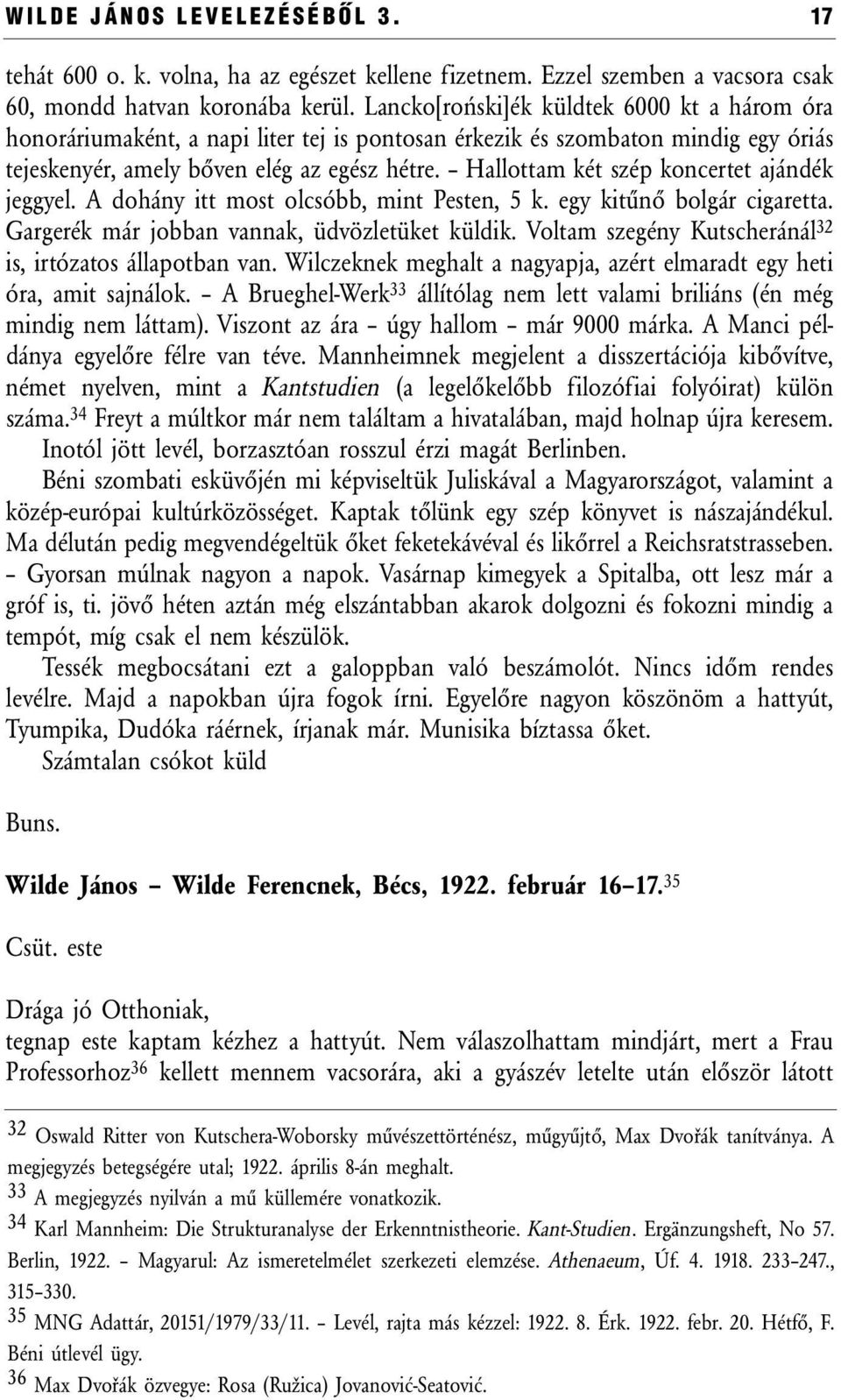 Hallottam két szép koncertet ajándék jeggyel. A dohány itt most olcsóbb, mint Pesten, 5 k. egy kitűnő bolgár cigaretta. Gargerék már jobban vannak, üdvözletüket küldik.