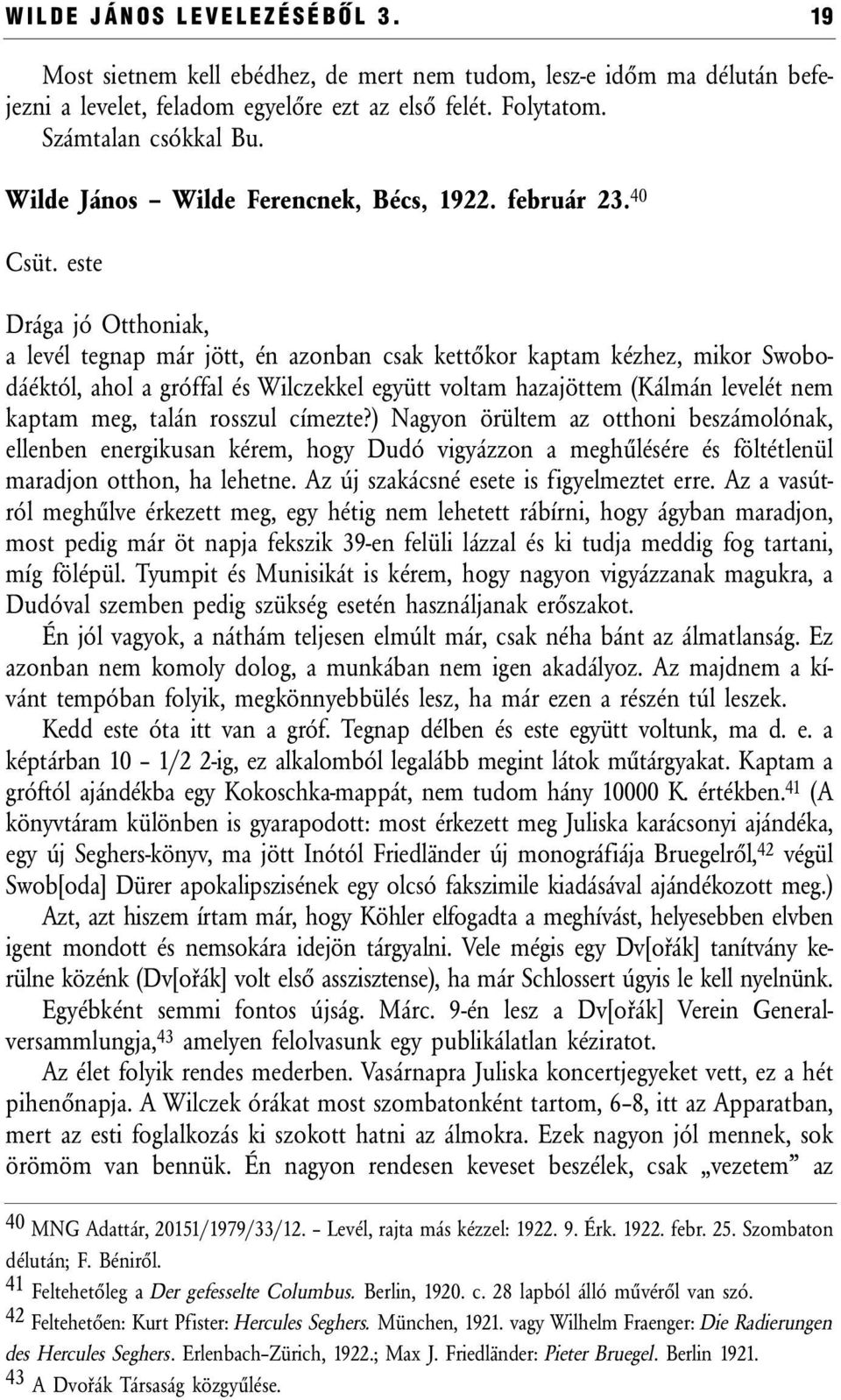 este Drága jó Otthoniak, a levél tegnap már jött, én azonban csak kettőkor kaptam kézhez, mikor Swobodáéktól, ahol a gróffal és Wilczekkel együtt voltam hazajöttem (Kálmán levelét nem kaptam meg,