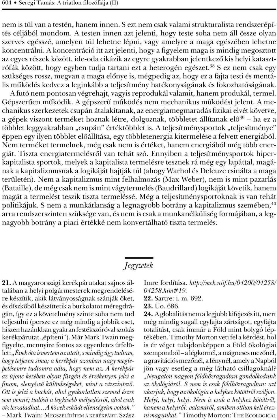 A koncentráció itt azt jelenti, hogy a figyelem maga is mindig megosztott az egyes részek között, ide-oda cikázik az egyre gyakrabban jelentkezô kis helyi katasztrófák között, hogy egyben tudja