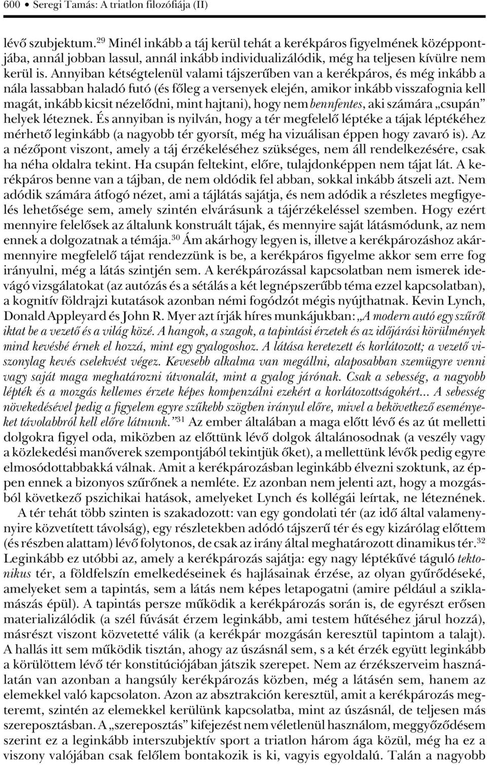 Annyiban kétségtelenül valami tájszerûben van a kerékpáros, és még inkább a nála lassabban haladó futó (és fôleg a versenyek elején, amikor inkább visszafognia kell magát, inkább kicsit nézelôdni,