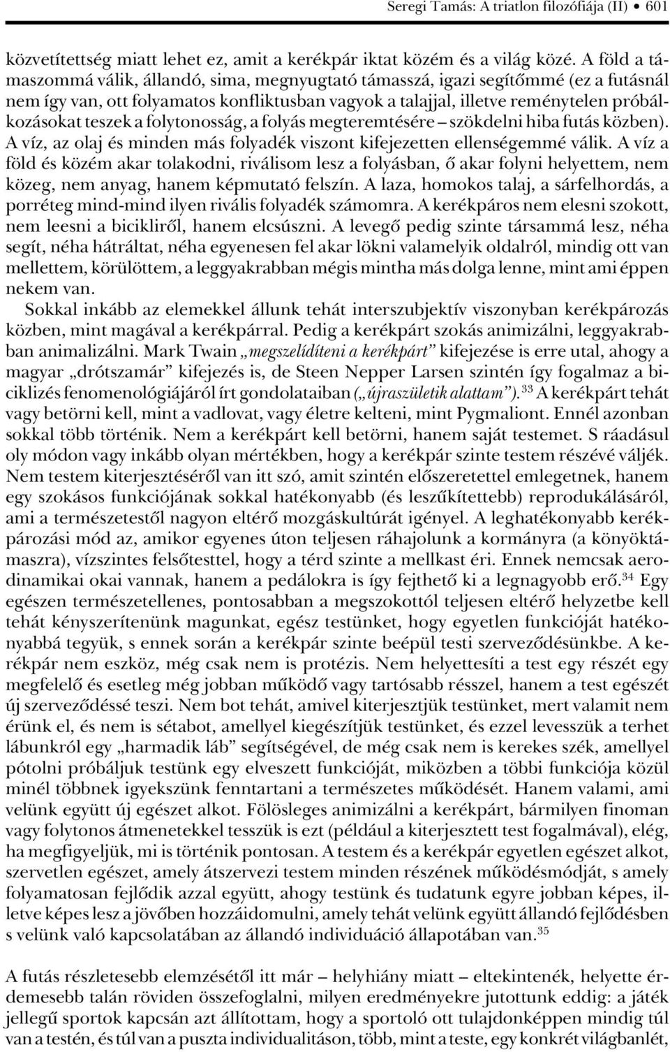 a folytonosság, a folyás megteremtésére szökdelni hiba futás közben). A víz, az olaj és minden más folyadék viszont kifejezetten ellenségemmé válik.