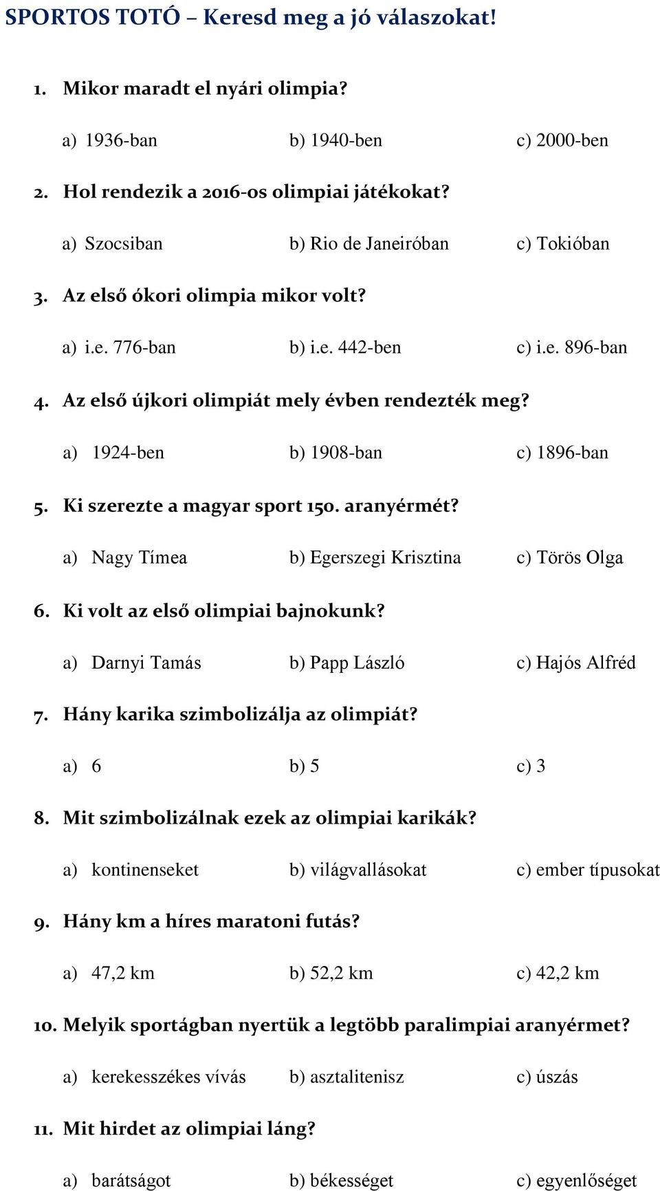 a) 1924-ben b) 1908-ban c) 1896-ban 5. Ki szerezte a magyar sport 150. aranyérmét? a) Nagy Tímea b) Egerszegi Krisztina c) Törös Olga 6. Ki volt az első olimpiai bajnokunk?