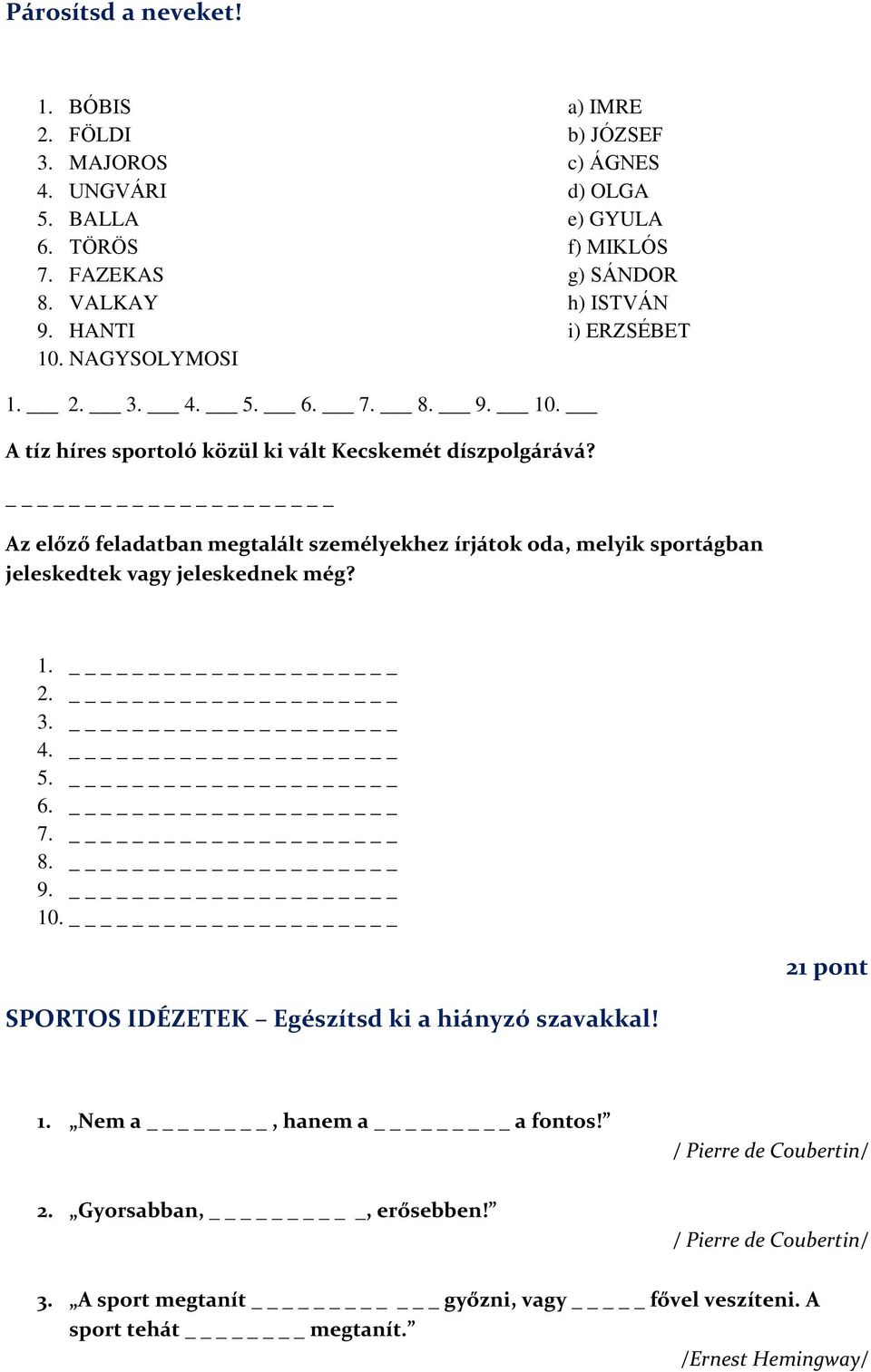 _ Az előző feladatban megtalált személyekhez írjátok oda, melyik sportágban jeleskedtek vagy jeleskednek még? 1. _ 2. _ 3. _ 4. _ 5. _ 6. _ 7. _ 8. _ 9. _ 10.