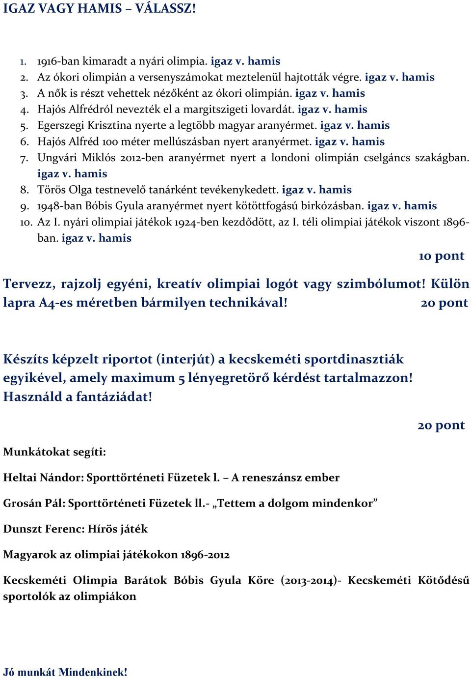 igaz v. hamis 6. Hajós Alfréd 100 méter mellúszásban nyert aranyérmet. igaz v. hamis 7. Ungvári Miklós 2012-ben aranyérmet nyert a londoni olimpián cselgáncs szakágban. igaz v. hamis 8.