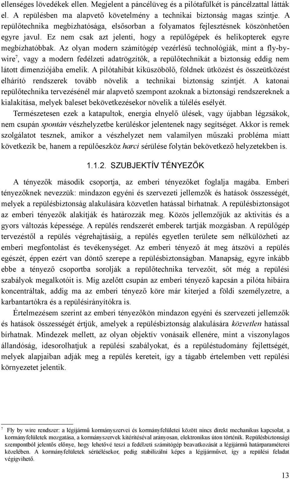 Az olyan modern számítógép vezérlésű technológiák, mint a fly-bywire 7, vagy a modern fedélzeti adatrögzítők, a repülőtechnikát a biztonság eddig nem látott dimenziójába emelik.