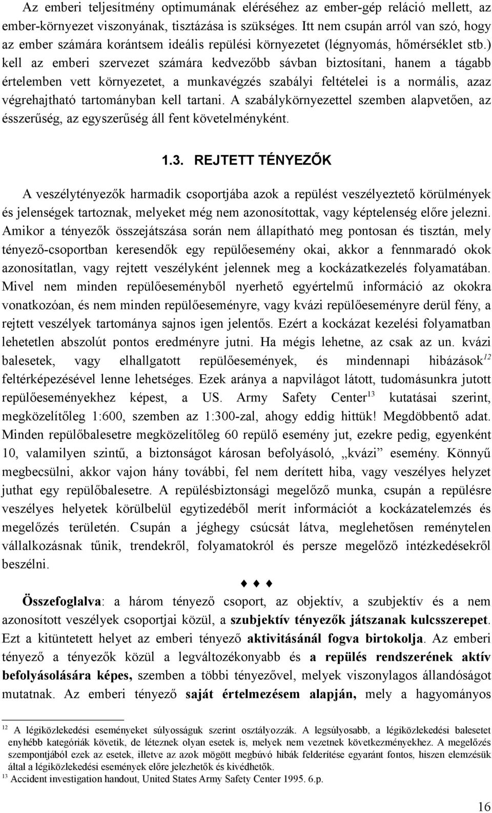 ) kell az emberi szervezet számára kedvezőbb sávban biztosítani, hanem a tágabb értelemben vett környezetet, a munkavégzés szabályi feltételei is a normális, azaz végrehajtható tartományban kell