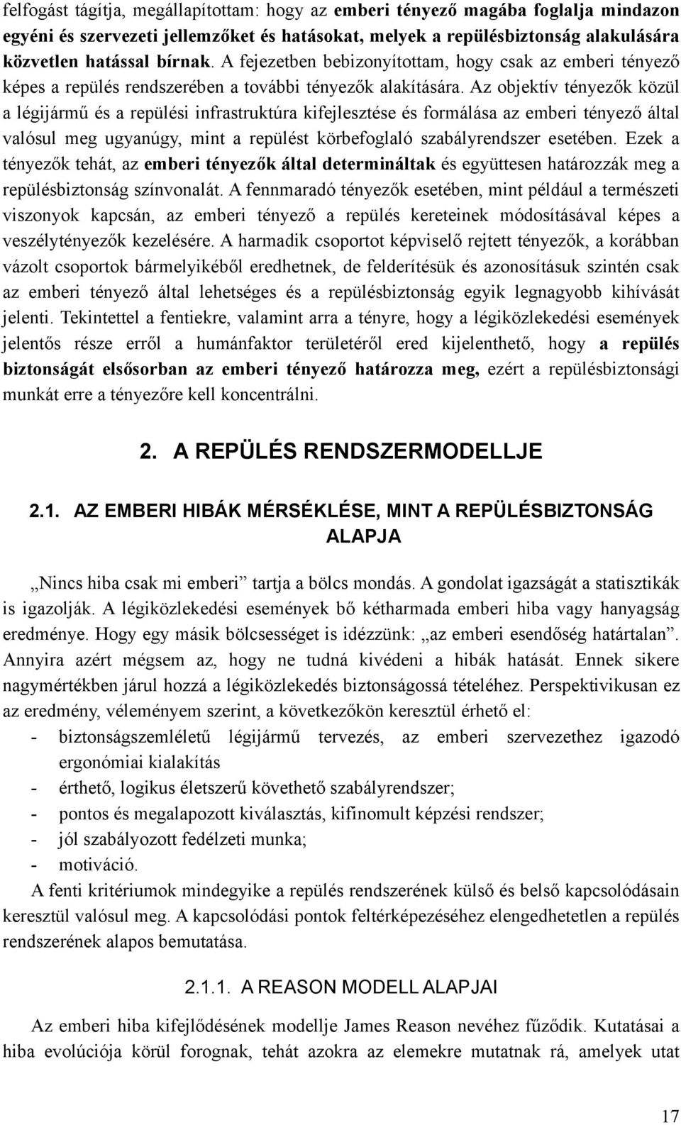 Az objektív tényezők közül a légijármű és a repülési infrastruktúra kifejlesztése és formálása az emberi tényező által valósul meg ugyanúgy, mint a repülést körbefoglaló szabályrendszer esetében.