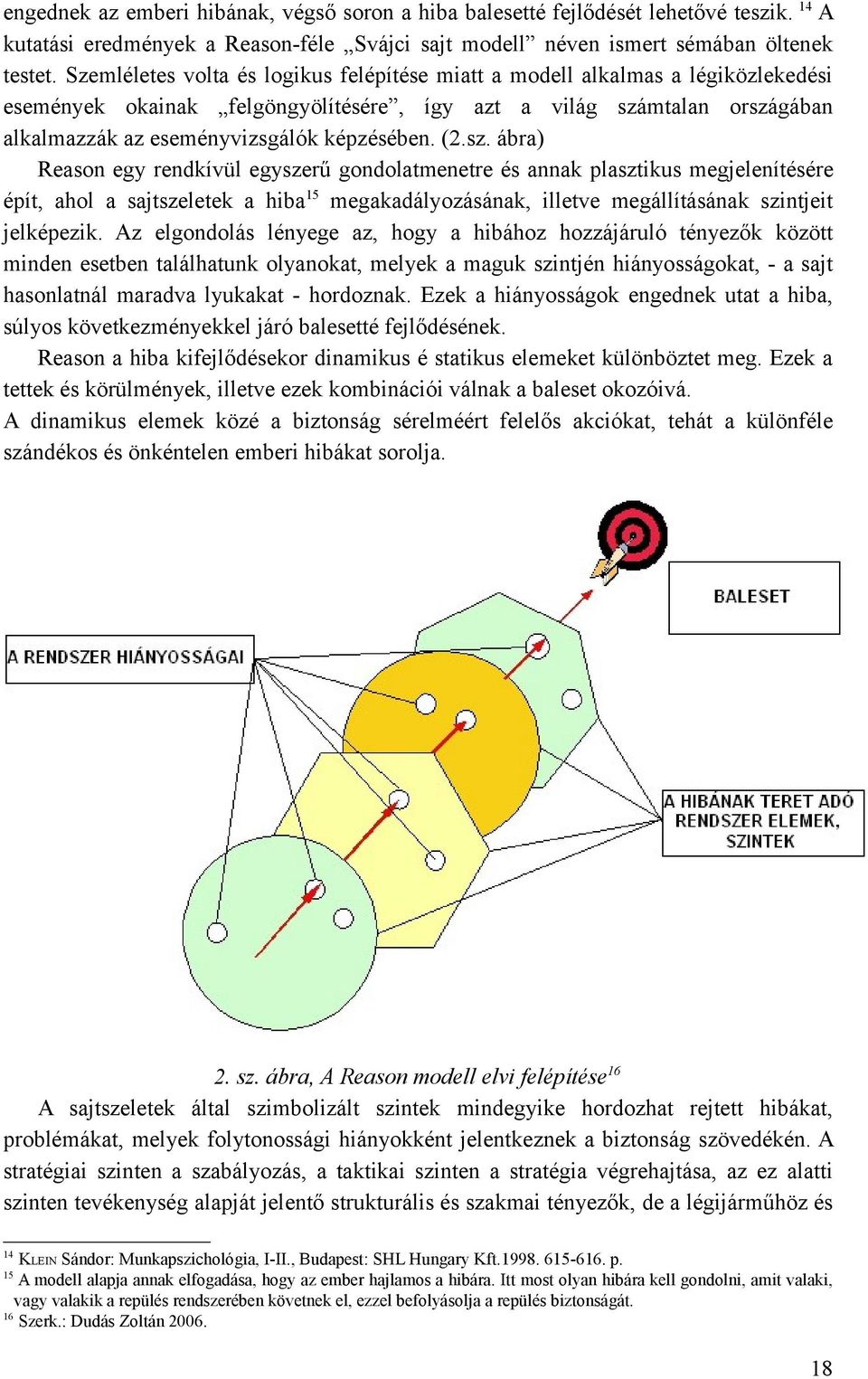 (2.sz. ábra) Reason egy rendkívül egyszerű gondolatmenetre és annak plasztikus megjelenítésére épít, ahol a sajtszeletek a hiba 15 megakadályozásának, illetve megállításának szintjeit jelképezik.