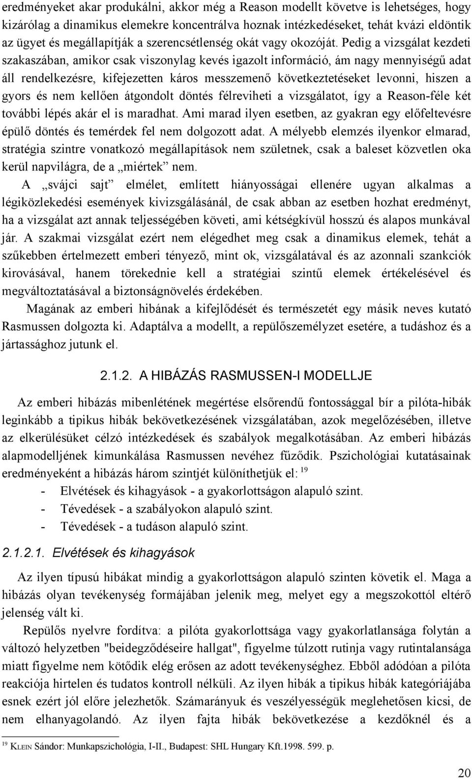 Pedig a vizsgálat kezdeti szakaszában, amikor csak viszonylag kevés igazolt információ, ám nagy mennyiségű adat áll rendelkezésre, kifejezetten káros messzemenő következtetéseket levonni, hiszen a